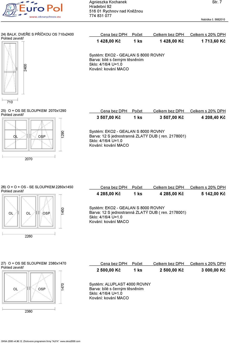 SLOUPKEM 2070x1290 3 507,00 Kč 1 ks 3 507,00 Kč 4 208,40 Kč 26) O + O + OS - SE