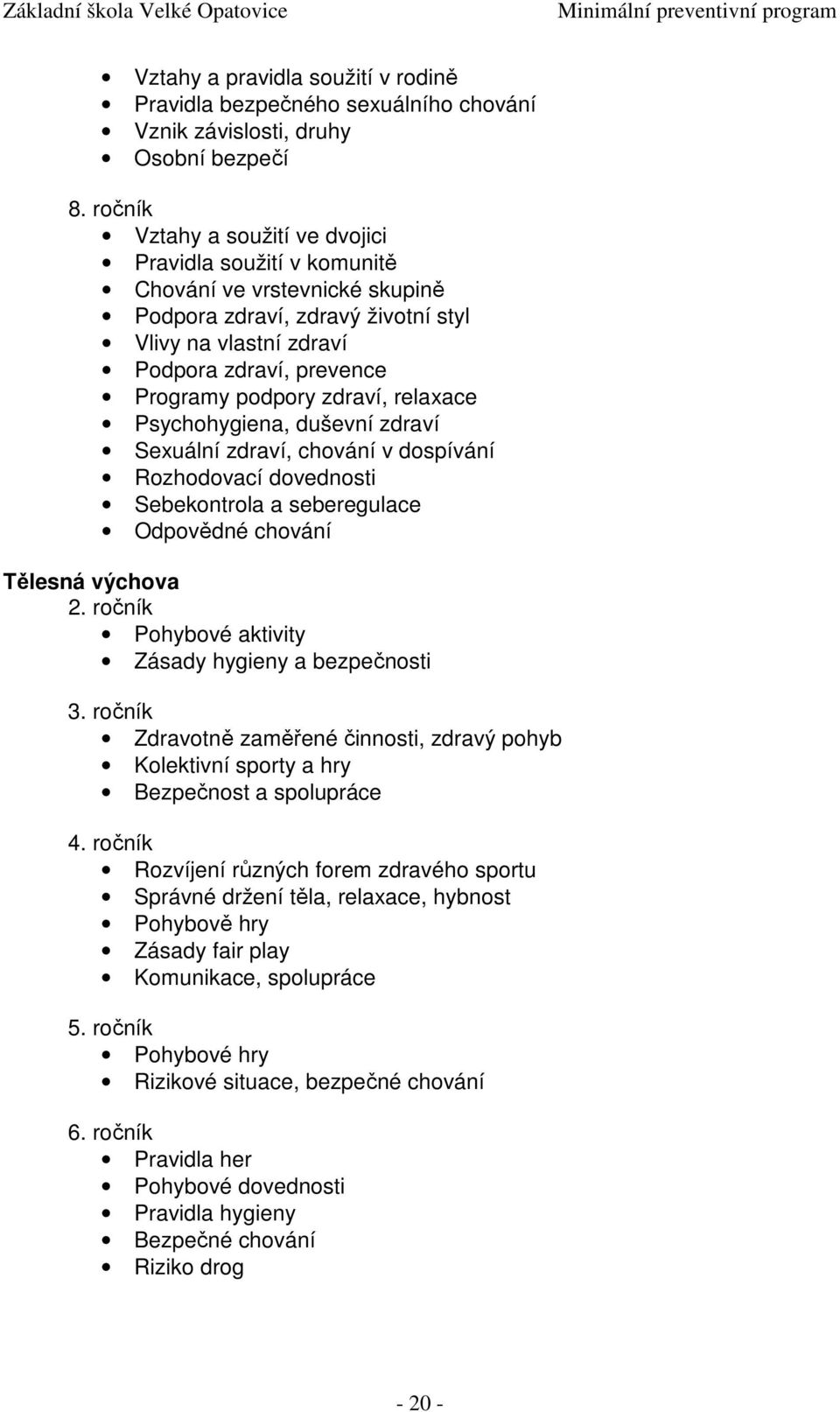 zdraví, relaxace Psychohygiena, duševní zdraví Sexuální zdraví, chování v dospívání Rozhodovací dovednosti Sebekontrola a seberegulace Odpovědné chování Tělesná výchova 2.