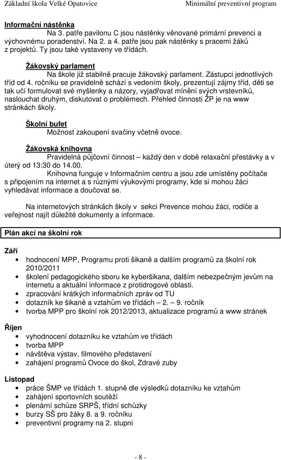 ročníku se pravidelně schází s vedením školy, prezentují zájmy tříd, děti se tak učí formulovat své myšlenky a názory, vyjadřovat mínění svých vrstevníků, naslouchat druhým, diskutovat o problémech.