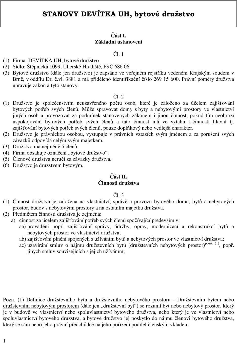 Brně, v oddílu Dr, č.vl. 3881 a má přiděleno identifikační číslo 269 15 600. Právní poměry družstva upravuje zákon a tyto stanovy. Čl.