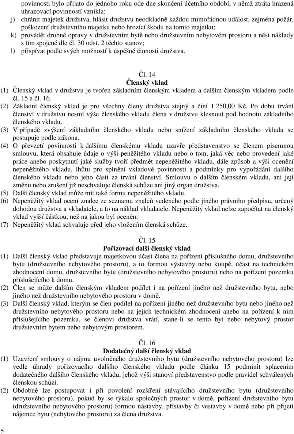 s tím spojené dle čl. 30 odst. 2 těchto stanov; l) přispívat podle svých možností k úspěšné činnosti družstva. Čl.