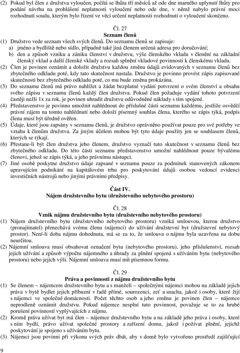 Do seznamu členů se zapisuje: a) jméno a bydliště nebo sídlo, případně také jiná členem určená adresa pro doručování; b) den a způsob vzniku a zániku členství v družstvu, výše členského vkladu v