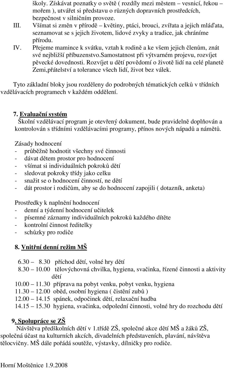 Přejeme mamince k svátku, vztah k rodině a ke všem jejich členům, znát své nejbližší příbuzenstvo.samostatnost při výtvarném projevu, rozvíjet pěvecké dovednosti.