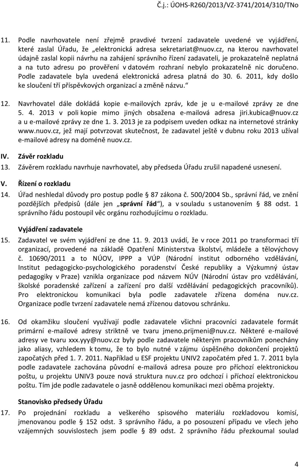 doručeno. Podle zadavatele byla uvedená elektronická adresa platná do 30. 6. 2011, kdy došlo ke sloučení tří příspěvkových organizací a změně názvu. 12.