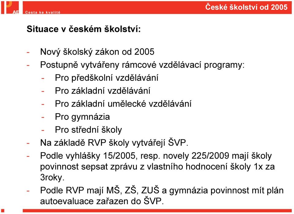 střední školy - Na základě RVP školy vytvářejí ŠVP. - Podle vyhlášky 15/2005, resp.