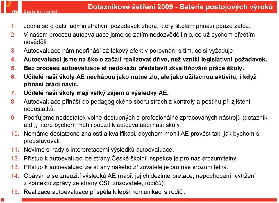 Bez procesů autoevaluace si nedokážu představit zkvalitňování práce školy. 6. Učitelé naší školy AE nechápou jako nutné zlo, ale jako užitečnou aktivitu, i když přináší práci navíc. 7.