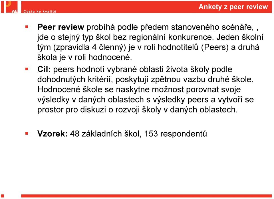 Cíl: peers hodnotí vybrané oblasti života školy podle dohodnutých kritérií, poskytují zpětnou vazbu druhé škole.