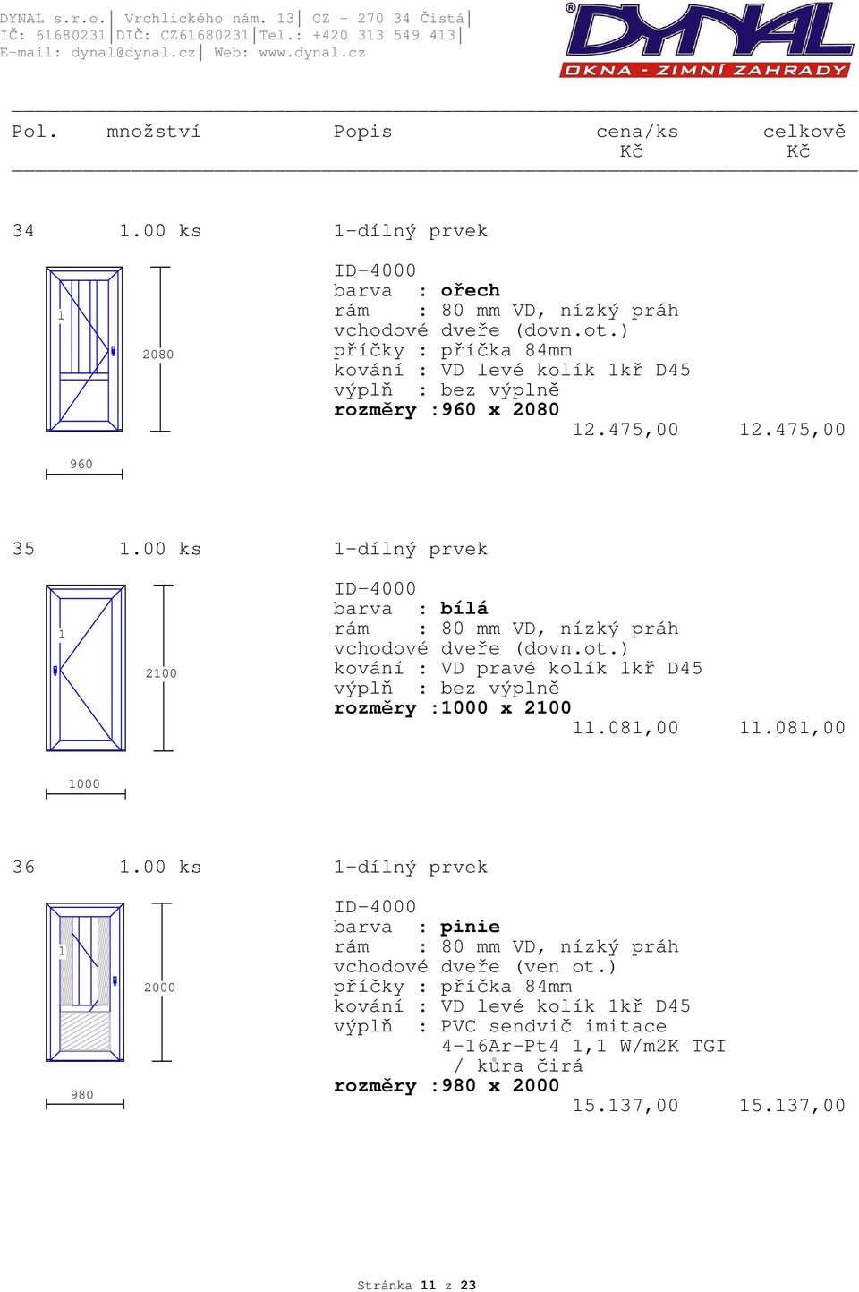 475,00 2.475,00 960 35.00 ks -dílný prvek 200 ID-4000 VD, nízký práh vchodové dveře (dovn.ot.) kování : VD pravé kolík kř D45 rozměry :000 x 200.08,00.08,00 000 36.