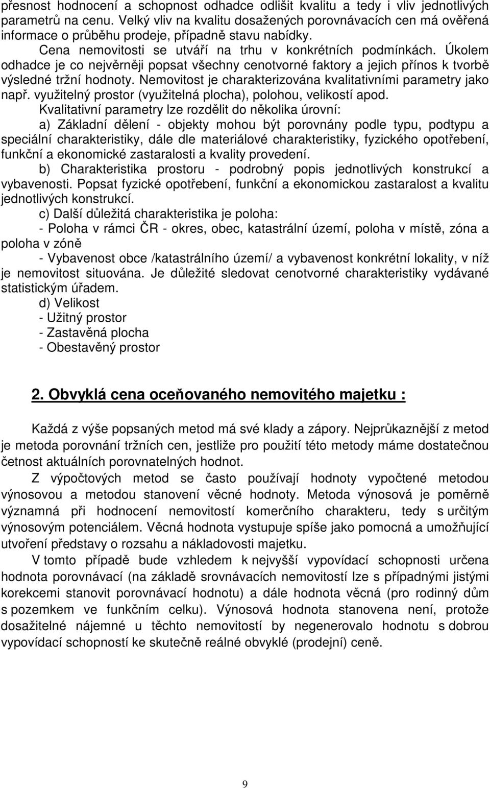 Úkolem odhadce je co nejvěrněji popsat všechny cenotvorné faktory a jejich přínos k tvorbě výsledné tržní hodnoty. Nemovitost je charakterizována kvalitativními parametry jako např.
