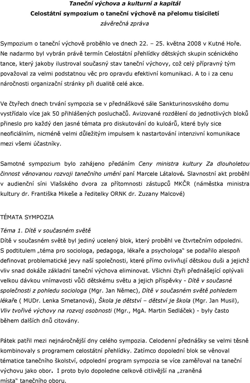 věc pro opravdu efektivní komunikaci. A to i za cenu náročnosti organizační stránky při dualitě celé akce.
