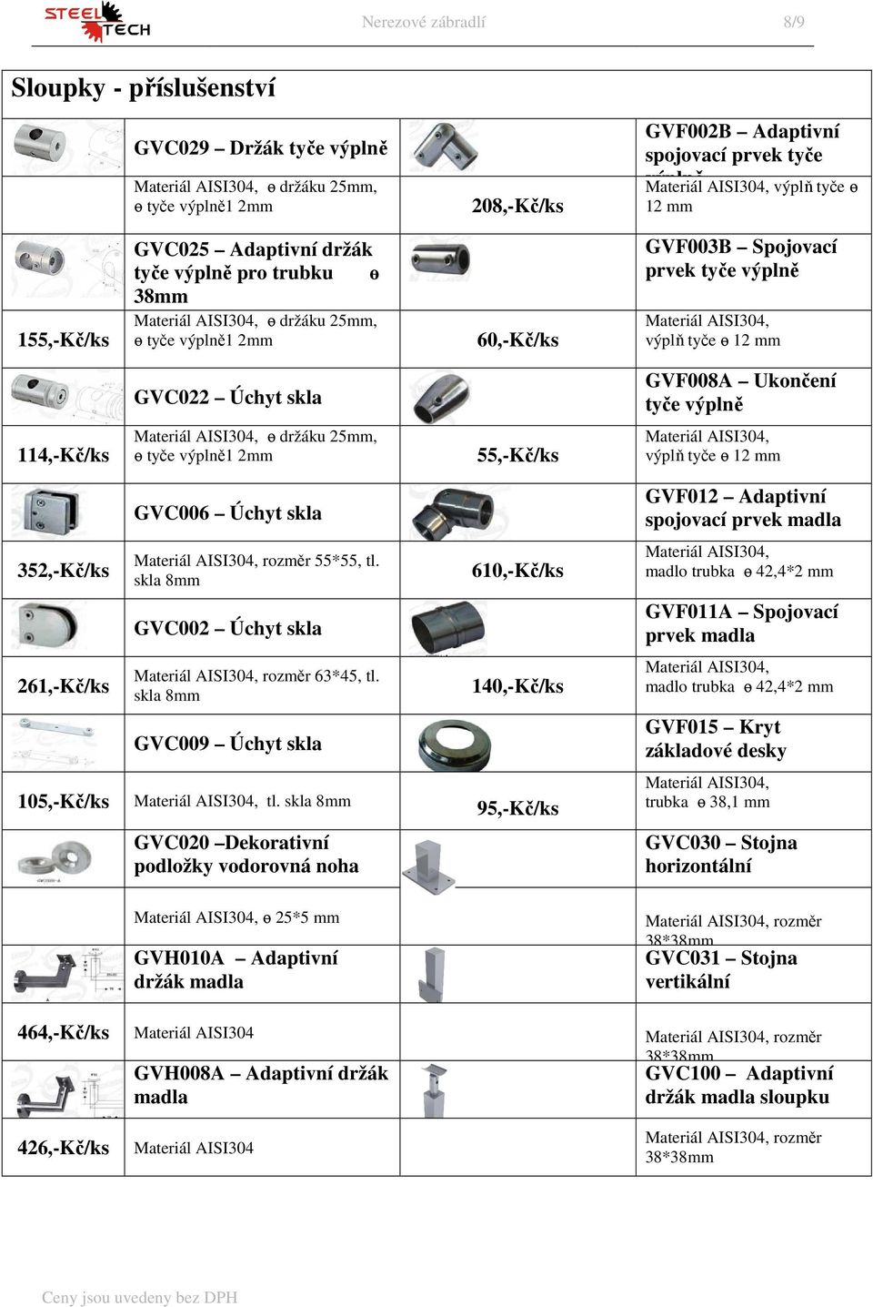 Spojovací prvek tyče výplně, výplň tyče ɵ 12 mm GVC022 Úchyt skla GVF008A Ukončení tyče výplně 114,-Kč/ks, ɵ držáku 25mm, ɵ tyče výplně1 2mm 55,-Kč/ks, výplň tyče ɵ 12 mm GVC006 Úchyt skla GVF012