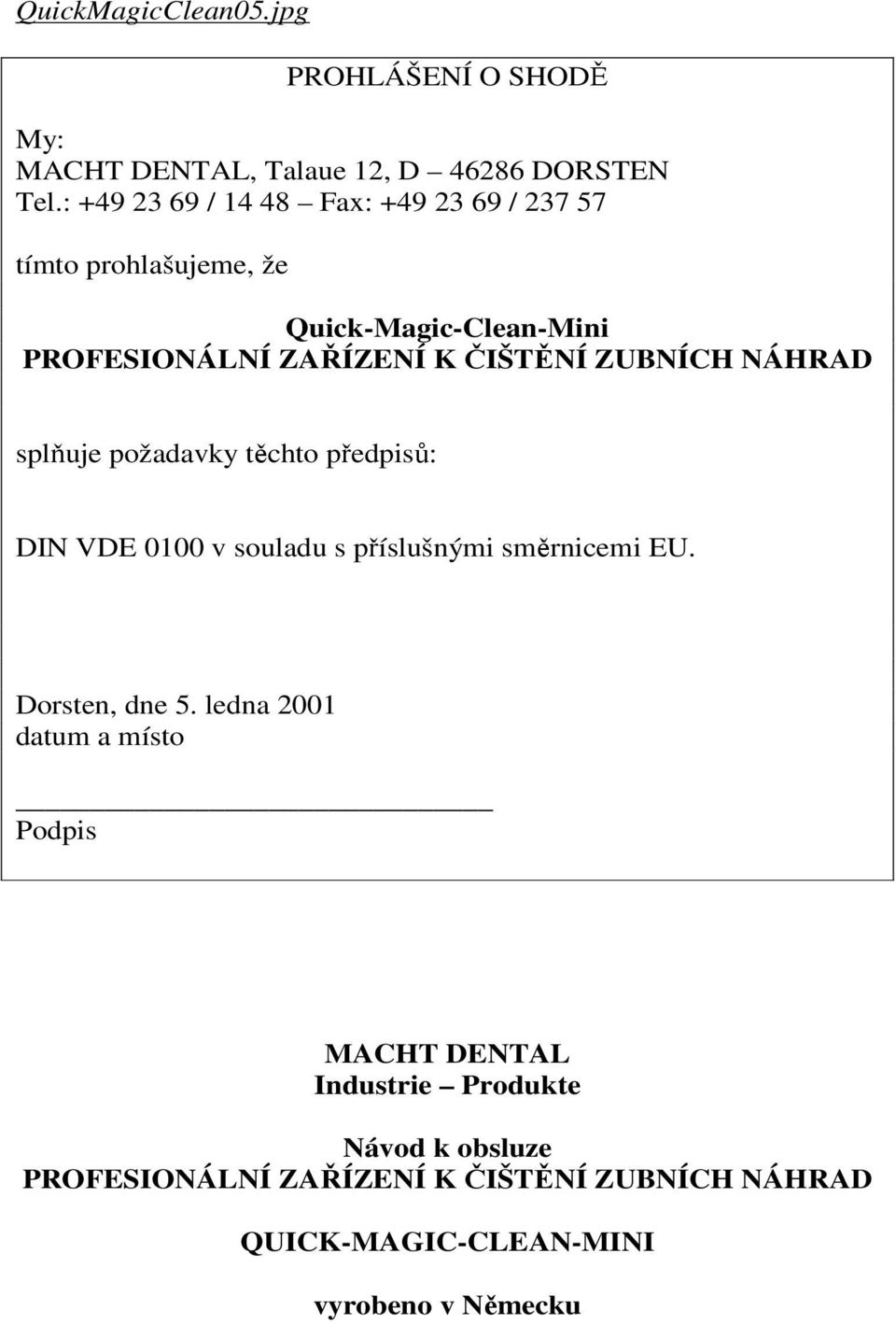 ZUBNÍCH NÁHRAD splňuje požadavky těchto předpisů: DIN VDE 0100 v souladu s příslušnými směrnicemi EU. Dorsten, dne 5.