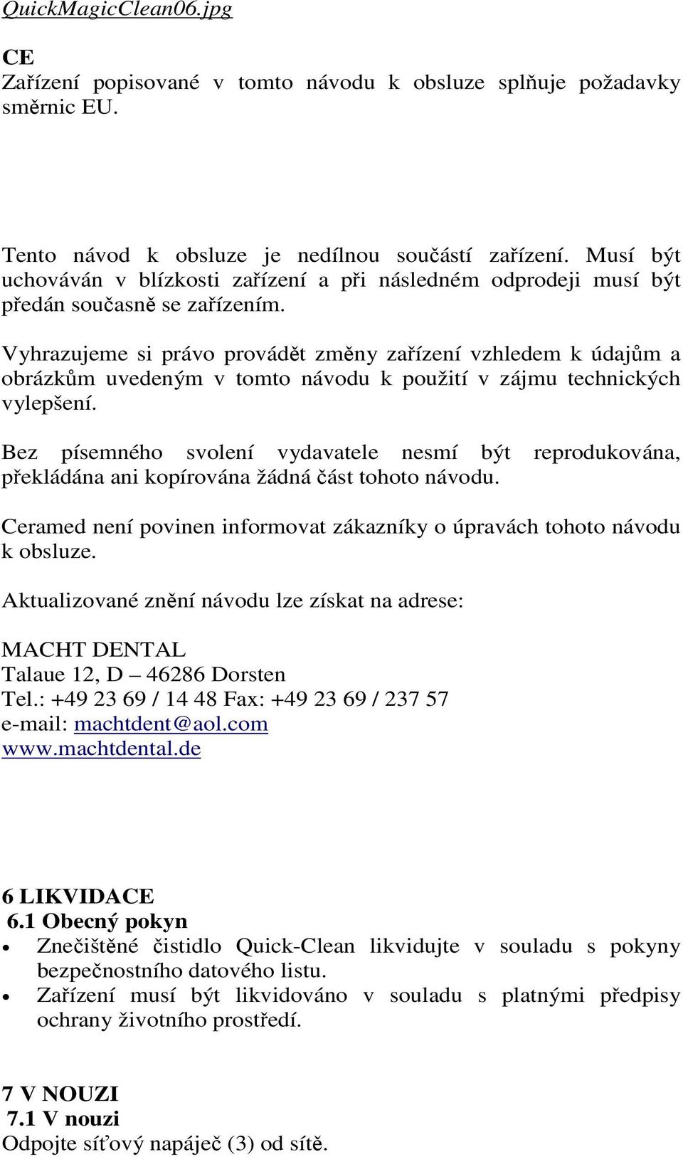 Vyhrazujeme si právo provádět změny zařízení vzhledem k údajům a obrázkům uvedeným v tomto návodu k použití v zájmu technických vylepšení.