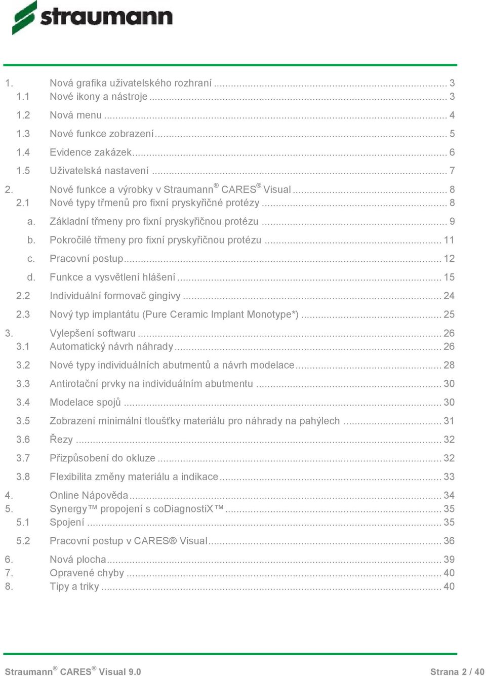 Pokročilé třmeny pro fixní pryskyřičnou protézu... 11 c. Pracovní postup... 12 d. Funkce a vysvětlení hlášení... 15 2.2 Individuální formovač gingivy... 24 2.