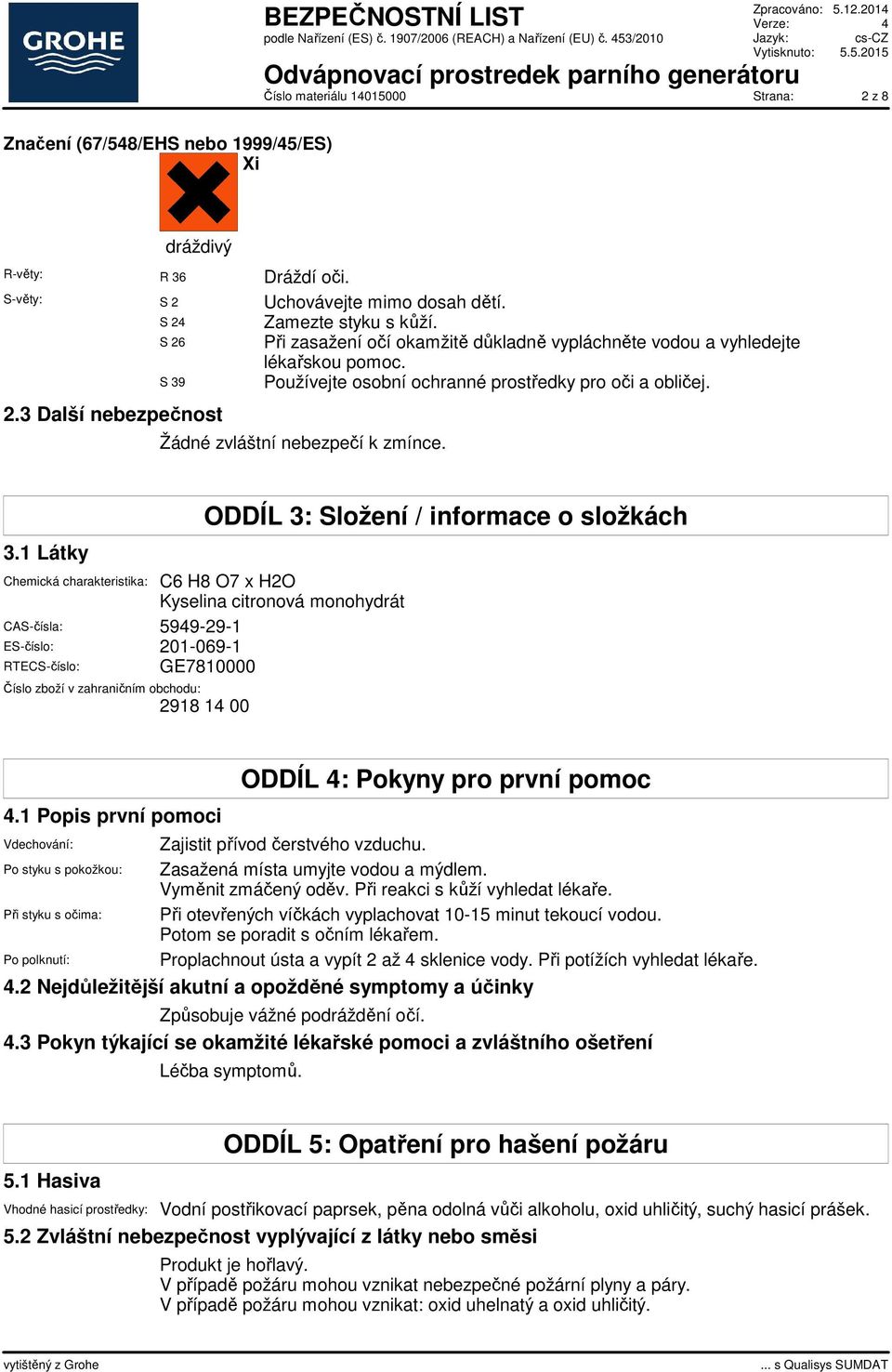 3.1 Látky Chemická charakteristika: CAS-čísla: 5949-29-1 ES-číslo: 201-069-1 RTECS-číslo: ODDÍL 3: Složení / informace o složkách C6 H8 O7 x H2O Kyselina citronová monohydrát GE7810000 Číslo zboží v