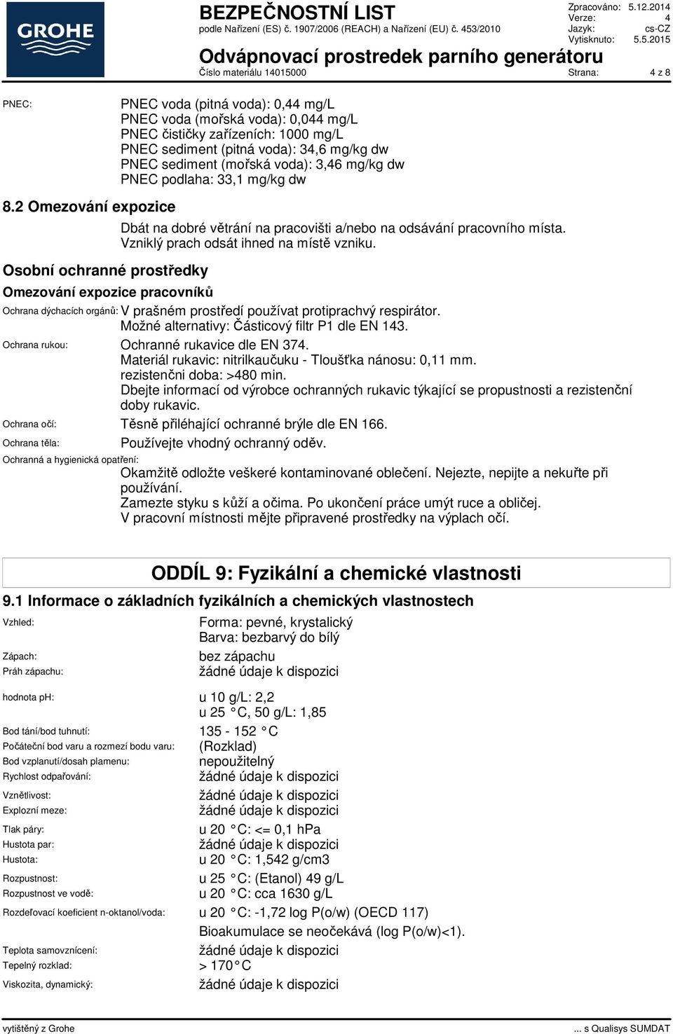 mg/l PNEC sediment (pitná voda): 34,6 mg/kg dw PNEC sediment (mořská voda): 3,46 mg/kg dw PNEC podlaha: 33,1 mg/kg dw Dbát na dobré větrání na pracovišti a/nebo na odsávání pracovního místa.