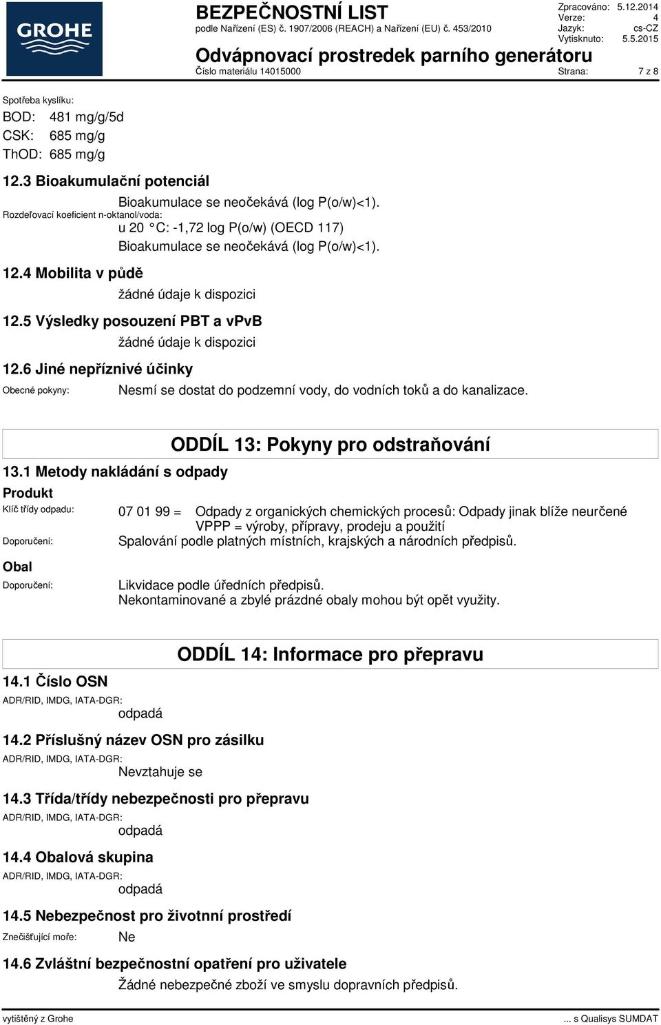 6 Jiné nepříznivé účinky Obecné pokyny: Nesmí se dostat do podzemní vody, do vodních toků a do kanalizace. 13.