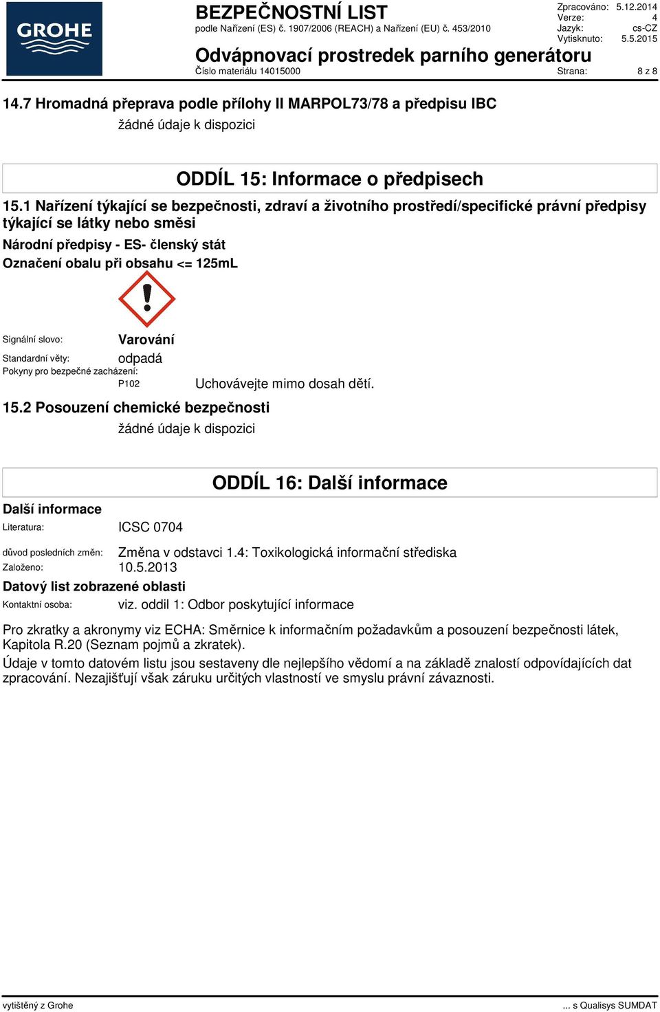 Signální slovo: Standardní věty: Pokyny pro bezpečné zacházení: P102 Varování odpadá 15.2 Posouzení chemické bezpečnosti Uchovávejte mimo dosah dětí.