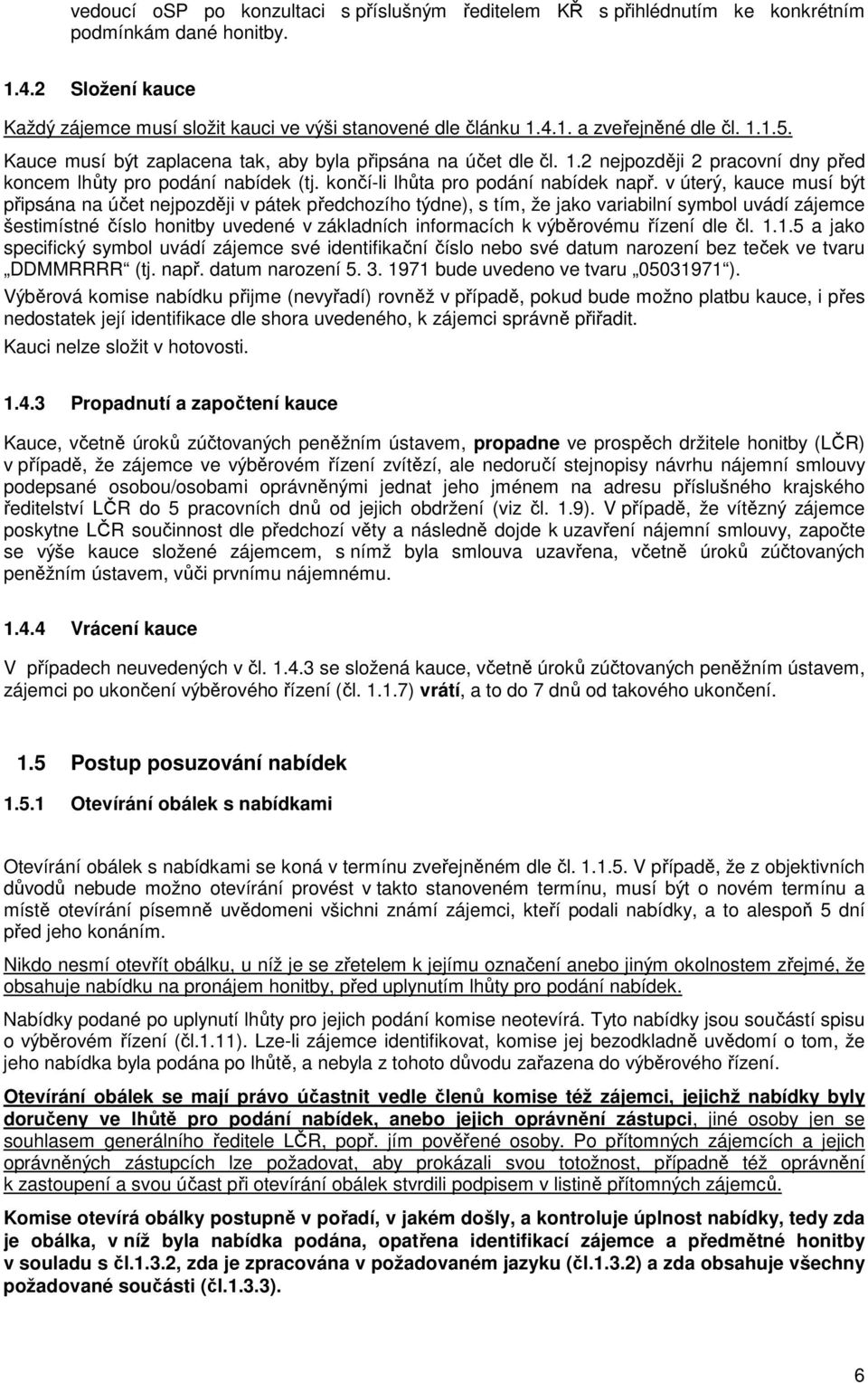 v úterý, kauce musí být připsána na účet nejpozději v pátek předchozího týdne), s tím, že jako variabilní symbol uvádí zájemce šestimístné číslo honitby uvedené v základních informacích k výběrovému