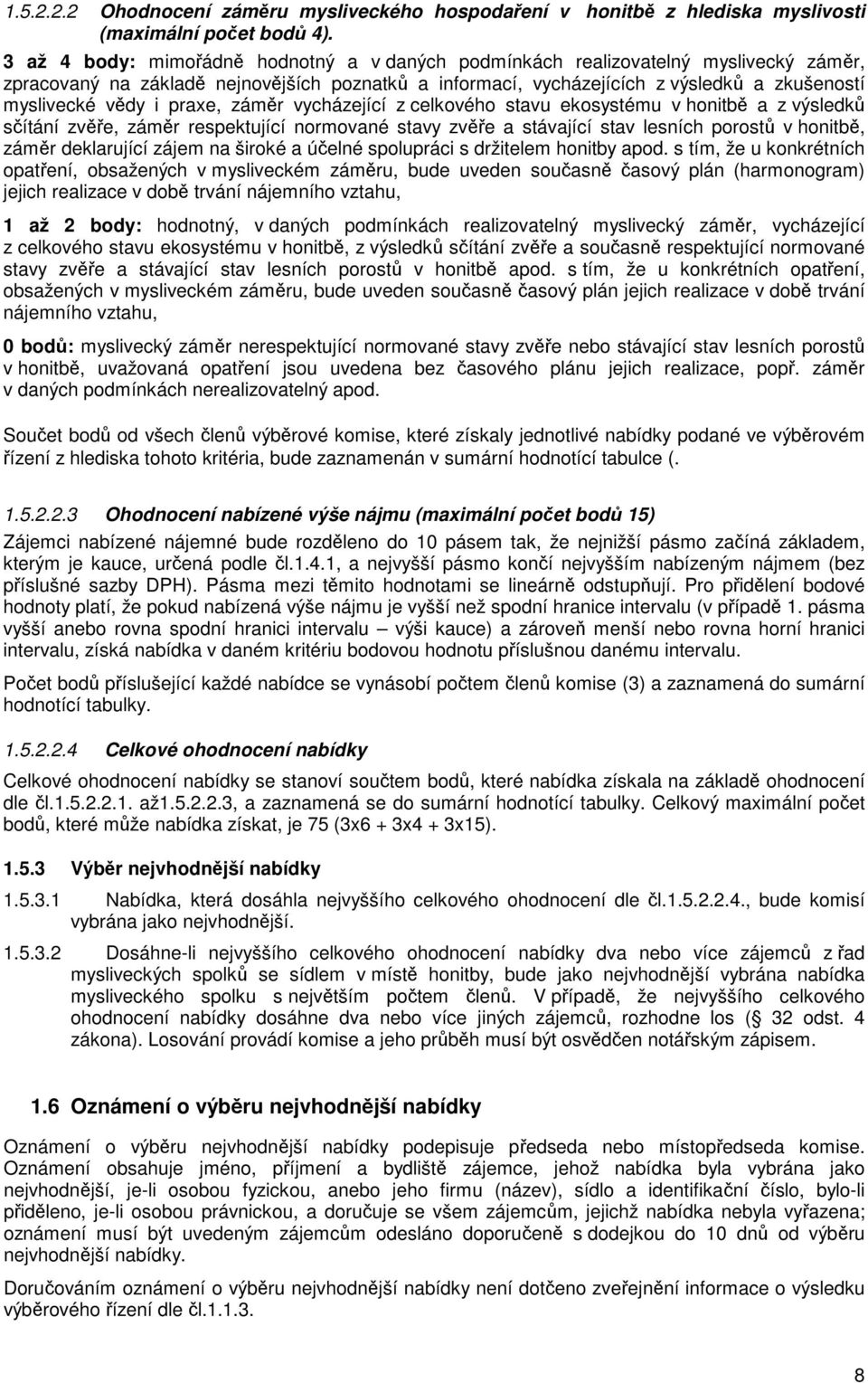 praxe, záměr vycházející z celkového stavu ekosystému v honitbě a z výsledků sčítání zvěře, záměr respektující normované stavy zvěře a stávající stav lesních porostů v honitbě, záměr deklarující