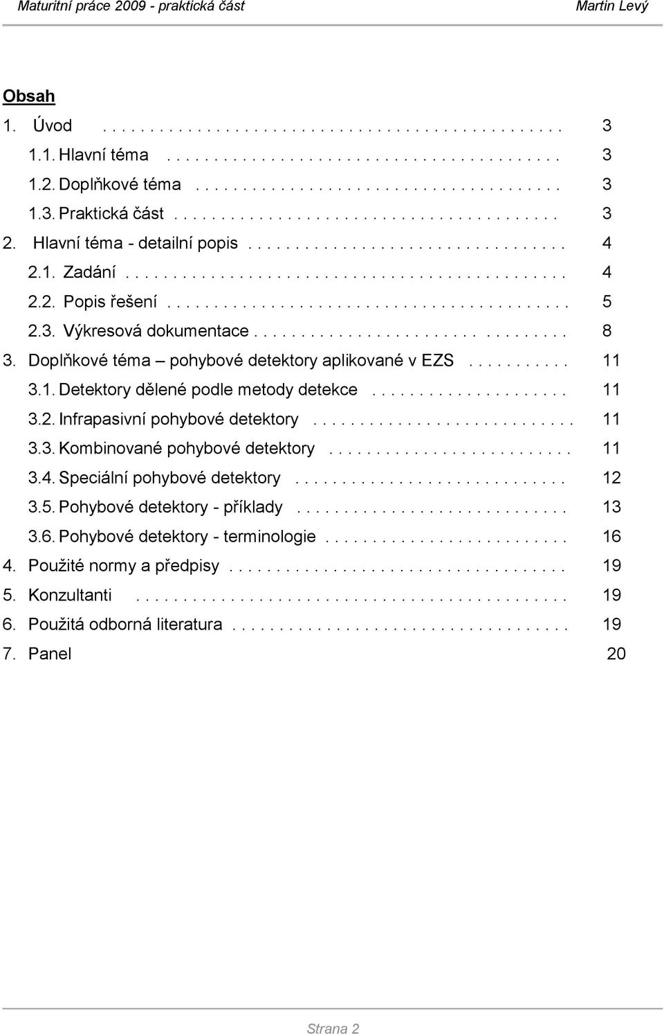 3. Výkresová dokumentace................................. 8 3. Doplňkové téma pohybové detektory aplikované v EZS........... 11 3.1. Detektory dělené podle metody detekce..................... 11 3.2.