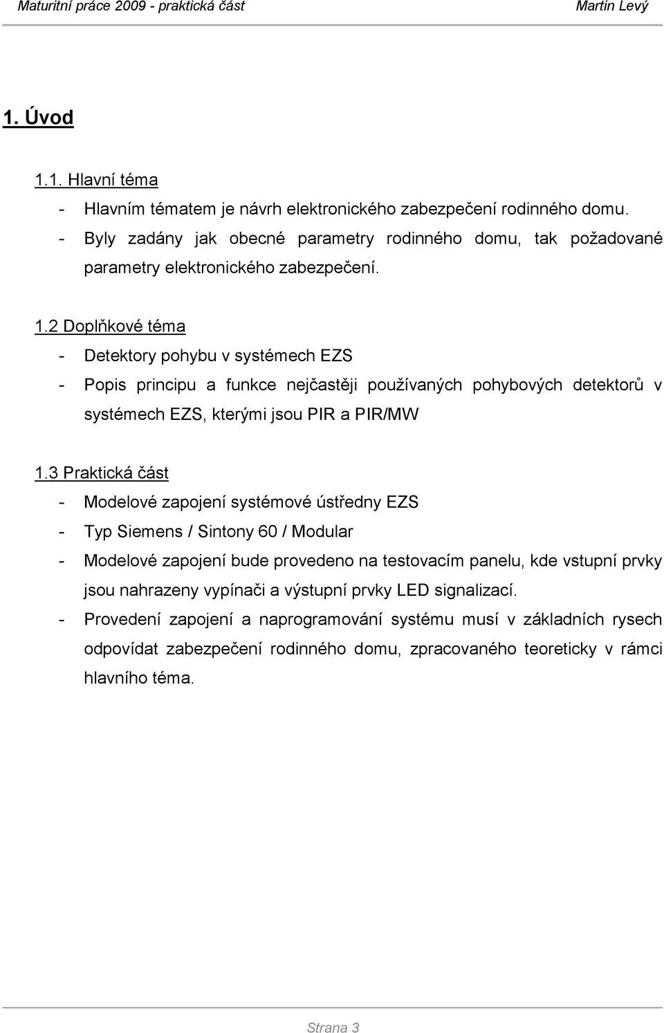 2 Doplňkové téma - Detektory pohybu v systémech EZS - Popis principu a funkce nejčastěji používaných pohybových detektorů v systémech EZS, kterými jsou PIR a PIR/MW 1.