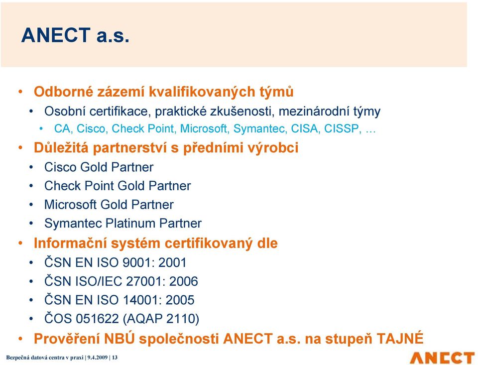 Symantec, CISA, CISSP, Důležitá partnerství s předními výrobci Cisco Gold Partner Check Point Gold Partner Microsoft Gold Partner