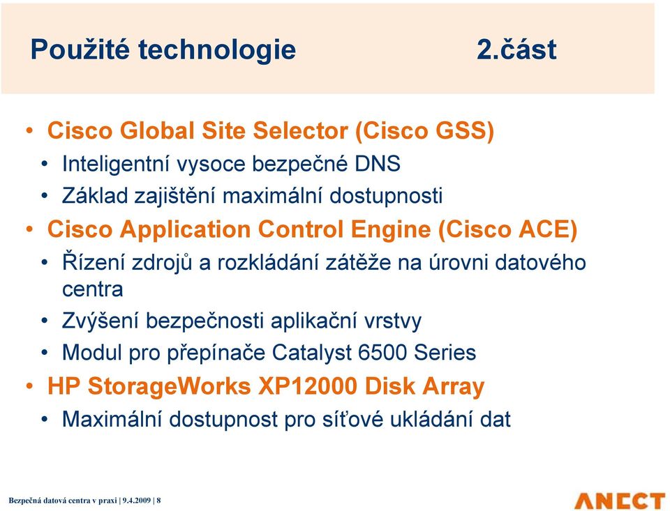 dostupnosti Cisco Application Control Engine (Cisco ACE) Řízení zdrojů a rozkládání zátěže na úrovni datového