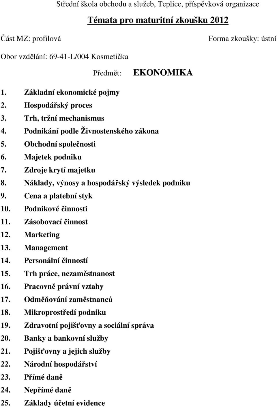 Zásobovací činnost 12. Marketing 13. Management 14. Personální činností 15. Trh práce, nezaměstnanost 16. Pracovně právní vztahy 17. Odměňování zaměstnanců 18.