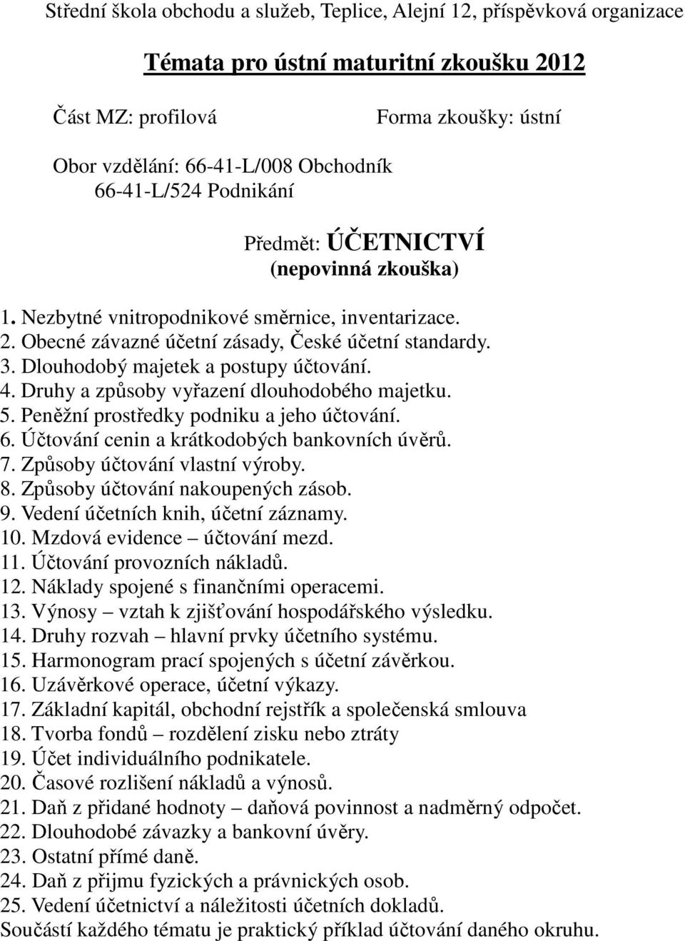 Druhy a způsoby vyřazení dlouhodobého majetku. 5. Peněžní prostředky podniku a jeho účtování. 6. Účtování cenin a krátkodobých bankovních úvěrů. 7. Způsoby účtování vlastní výroby. 8.