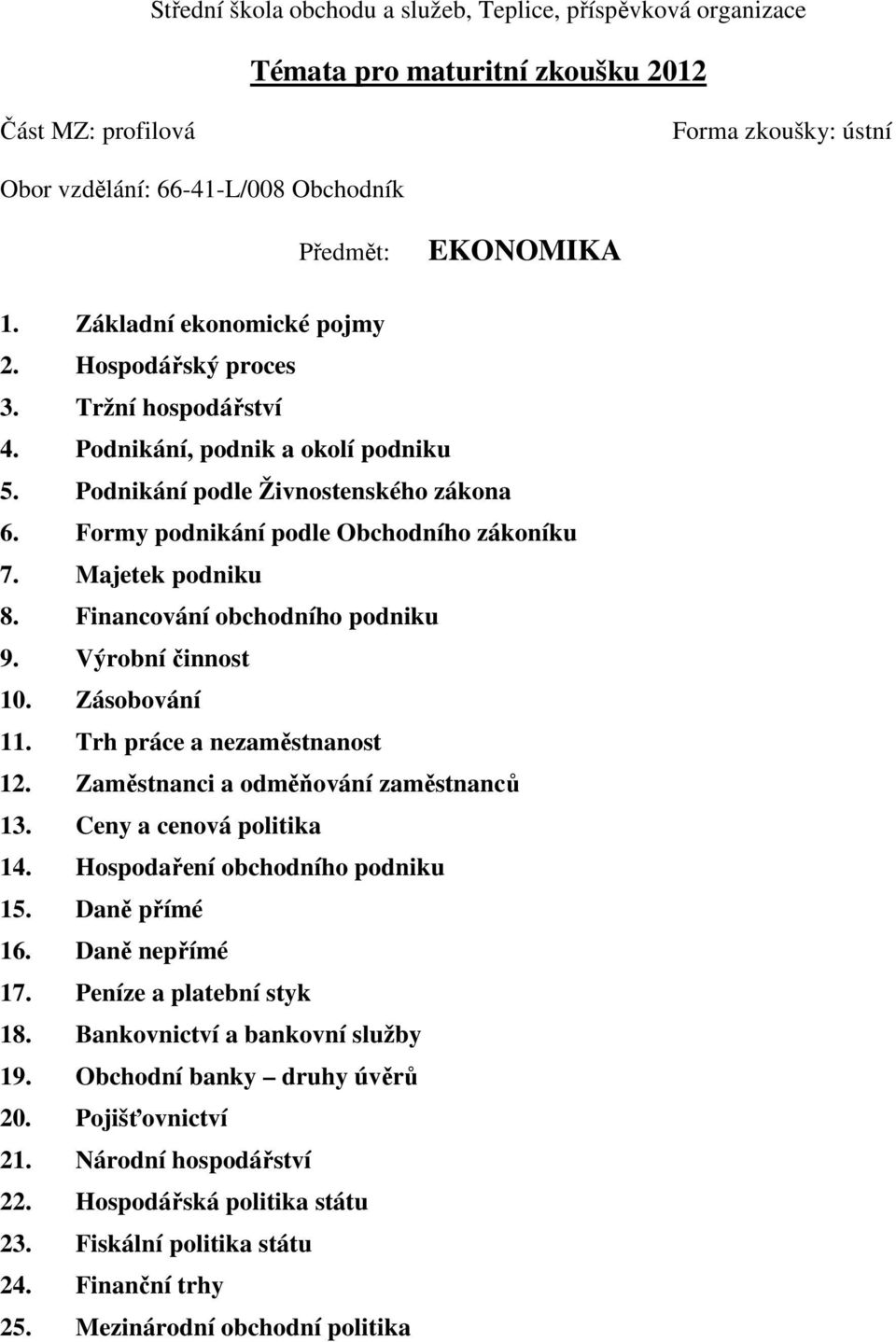 Trh práce a nezaměstnanost 12. Zaměstnanci a odměňování zaměstnanců 13. Ceny a cenová politika 14. Hospodaření obchodního podniku 15. Daně přímé 16. Daně nepřímé 17.