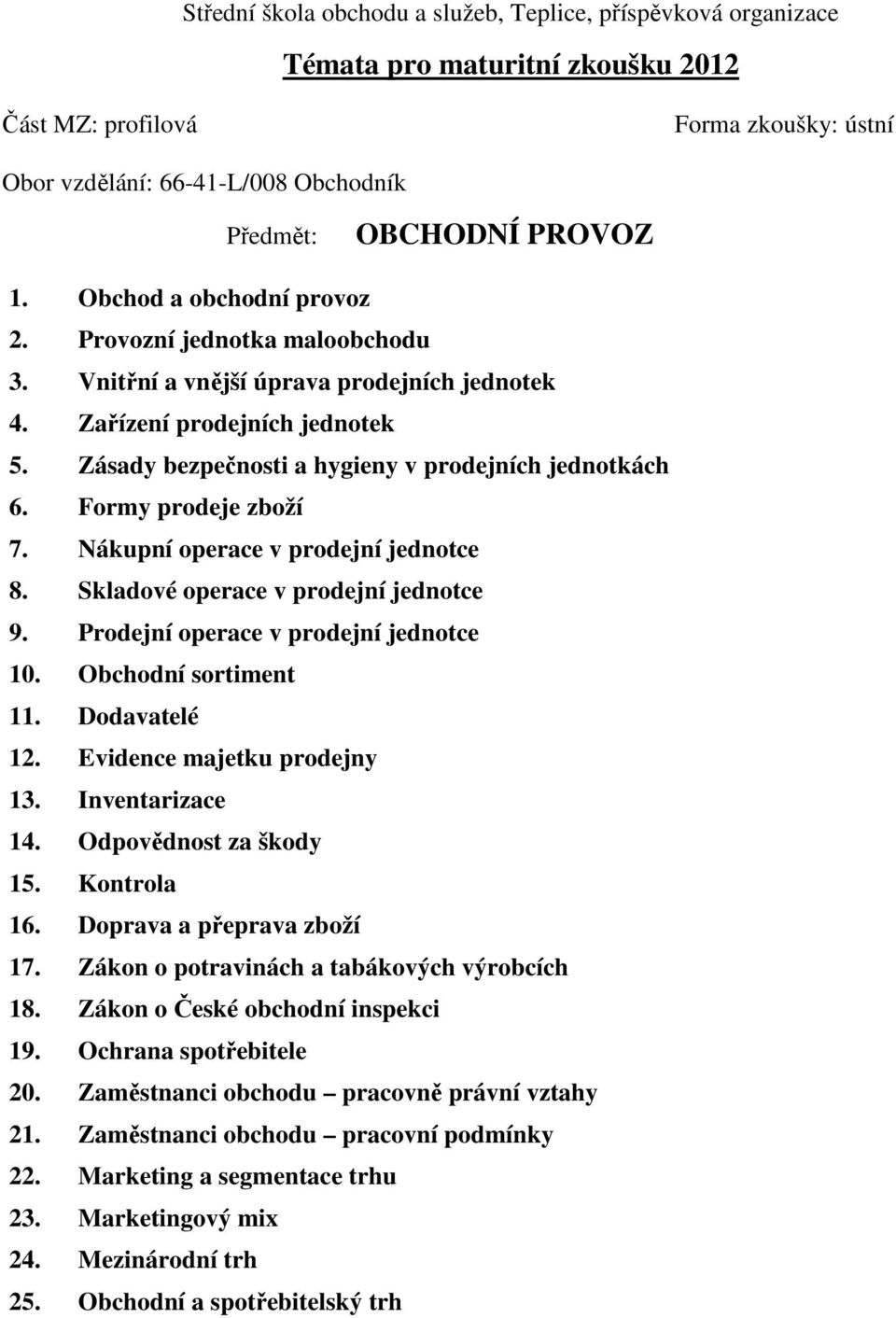 Obchodní sortiment 11. Dodavatelé 12. Evidence majetku prodejny 13. Inventarizace 14. Odpovědnost za škody 15. Kontrola 16. Doprava a přeprava zboží 17. Zákon o potravinách a tabákových výrobcích 18.