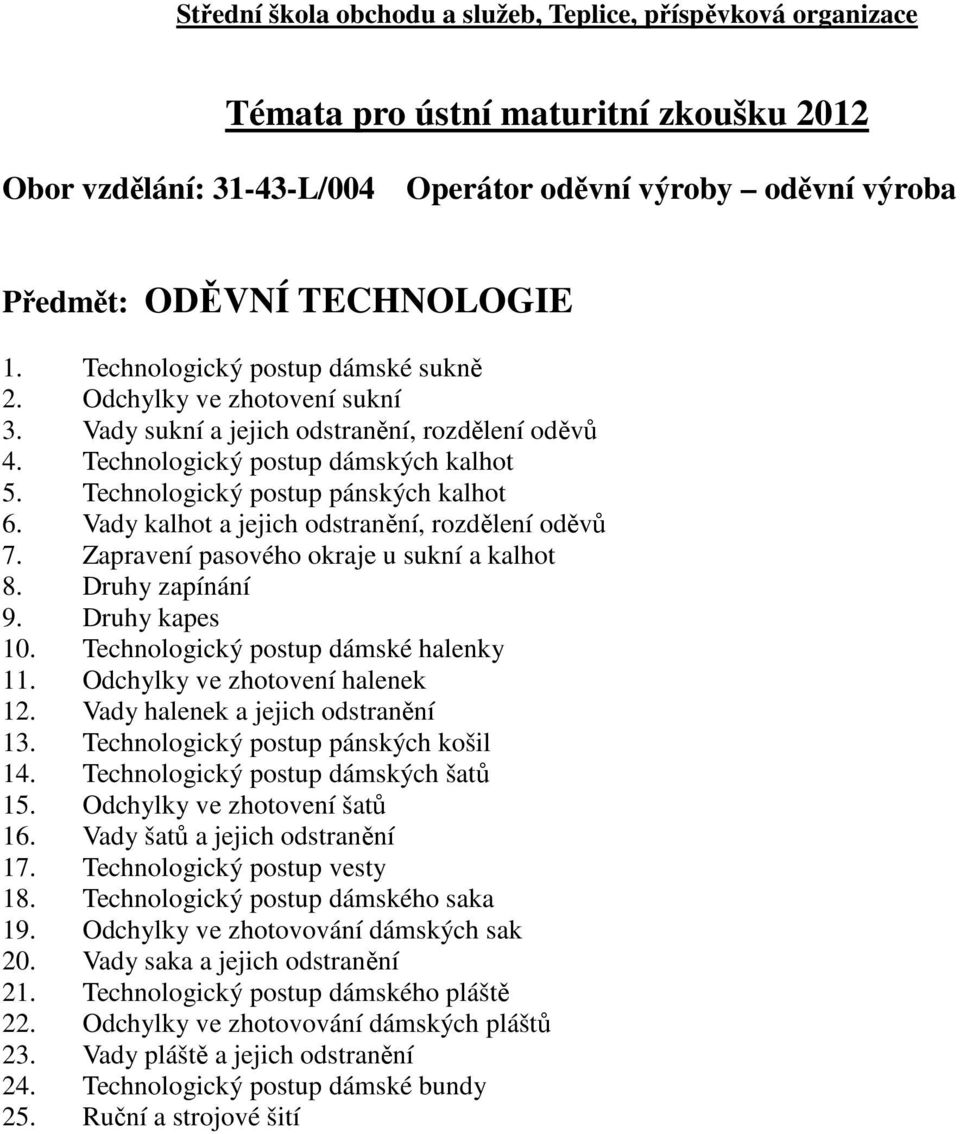 Zapravení pasového okraje u sukní a kalhot 8. Druhy zapínání 9. Druhy kapes 10. Technologický postup dámské halenky 11. Odchylky ve zhotovení halenek 12. Vady halenek a jejich odstranění 13.