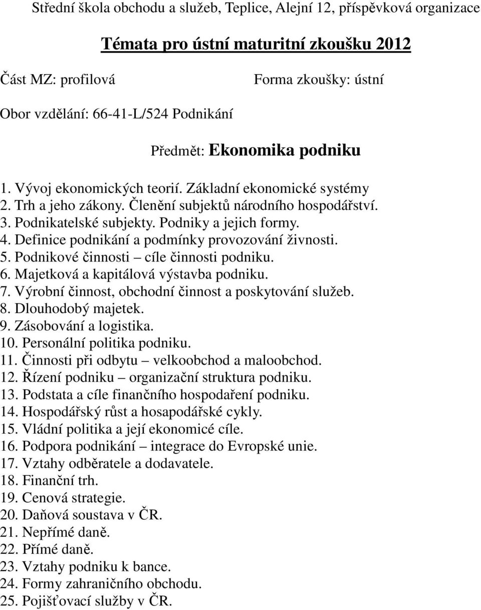 Podnikové činnosti cíle činnosti podniku. 6. Majetková a kapitálová výstavba podniku. 7. Výrobní činnost, obchodní činnost a poskytování služeb. 8. Dlouhodobý majetek. 9. Zásobování a logistika. 10.