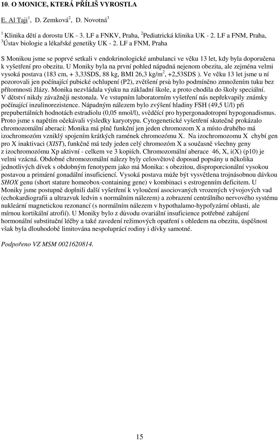 U Moniky byla na první pohled nápadná nejenom obezita, ale zejména velmi vysoká postava (183 cm, + 3,33SDS, 88 kg, BMI 26,3 kg/m 2, +2,53SDS ).