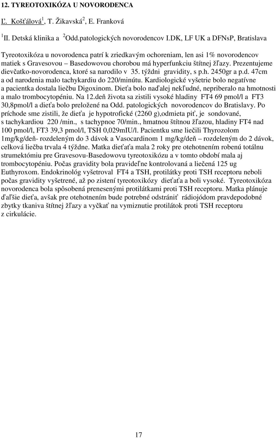 Prezentujeme dievčatko-novorodenca, ktoré sa narodilo v 35. týždni gravidity, s p.h. 2450gr a p.d. 47cm a od narodenia malo tachykardiu do 220/minútu.