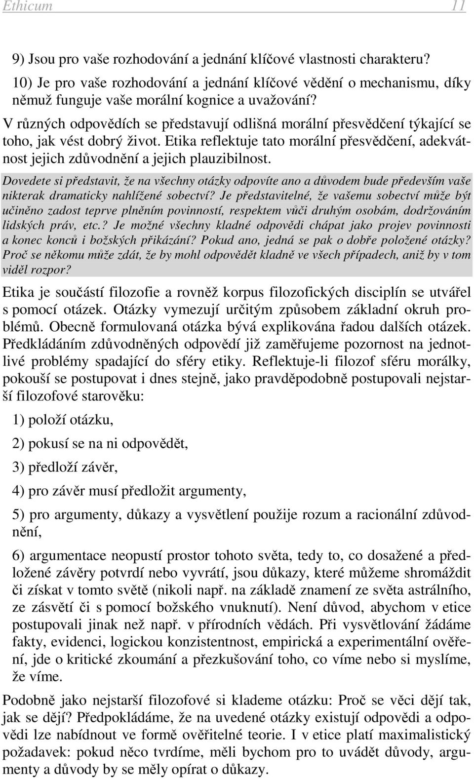 Dovedete si představit, že na všechny otázky odpovíte ano a důvodem bude především vaše nikterak dramaticky nahlížené sobectví?