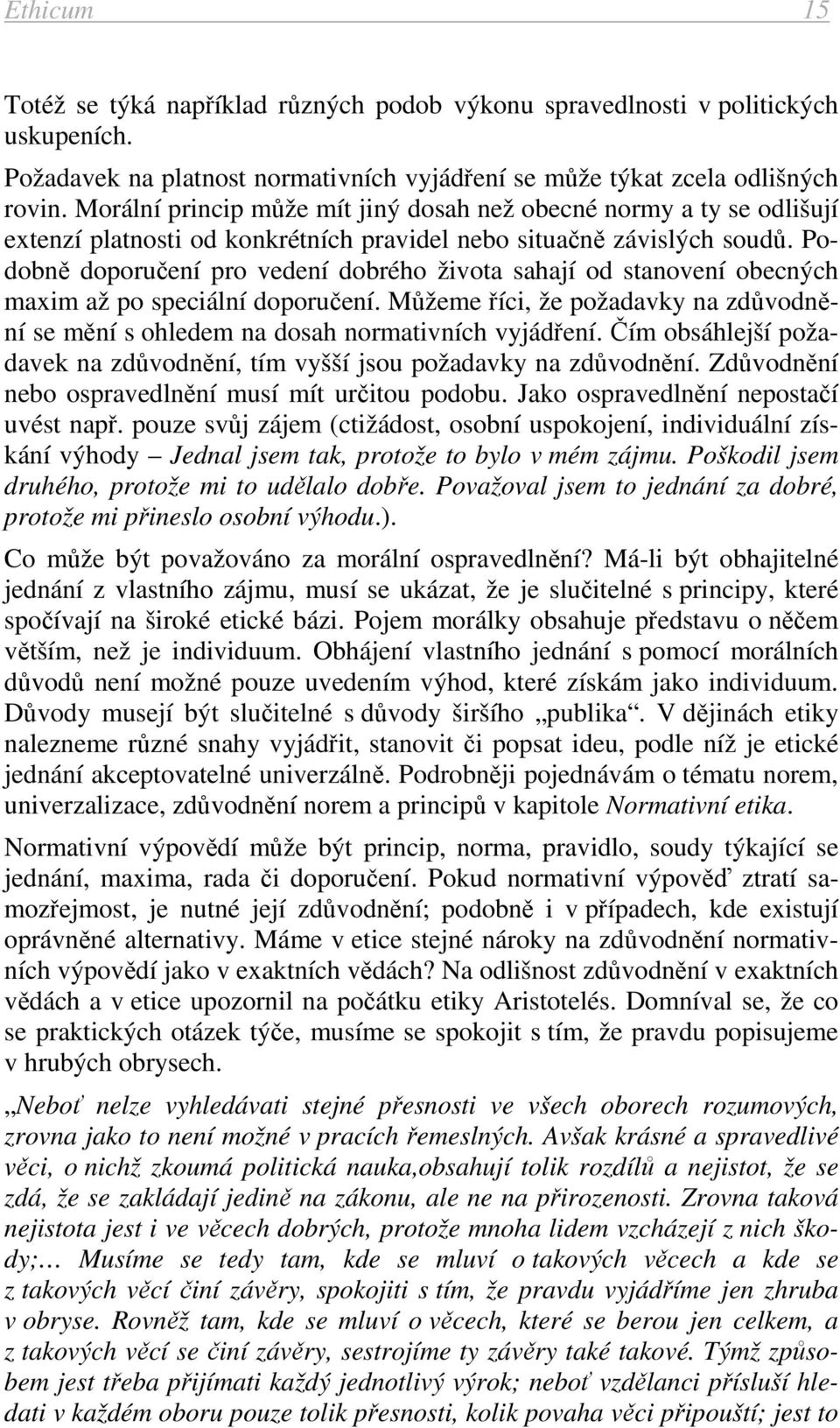 Podobně doporučení pro vedení dobrého života sahají od stanovení obecných maxim až po speciální doporučení. Můžeme říci, že požadavky na zdůvodnění se mění s ohledem na dosah normativních vyjádření.