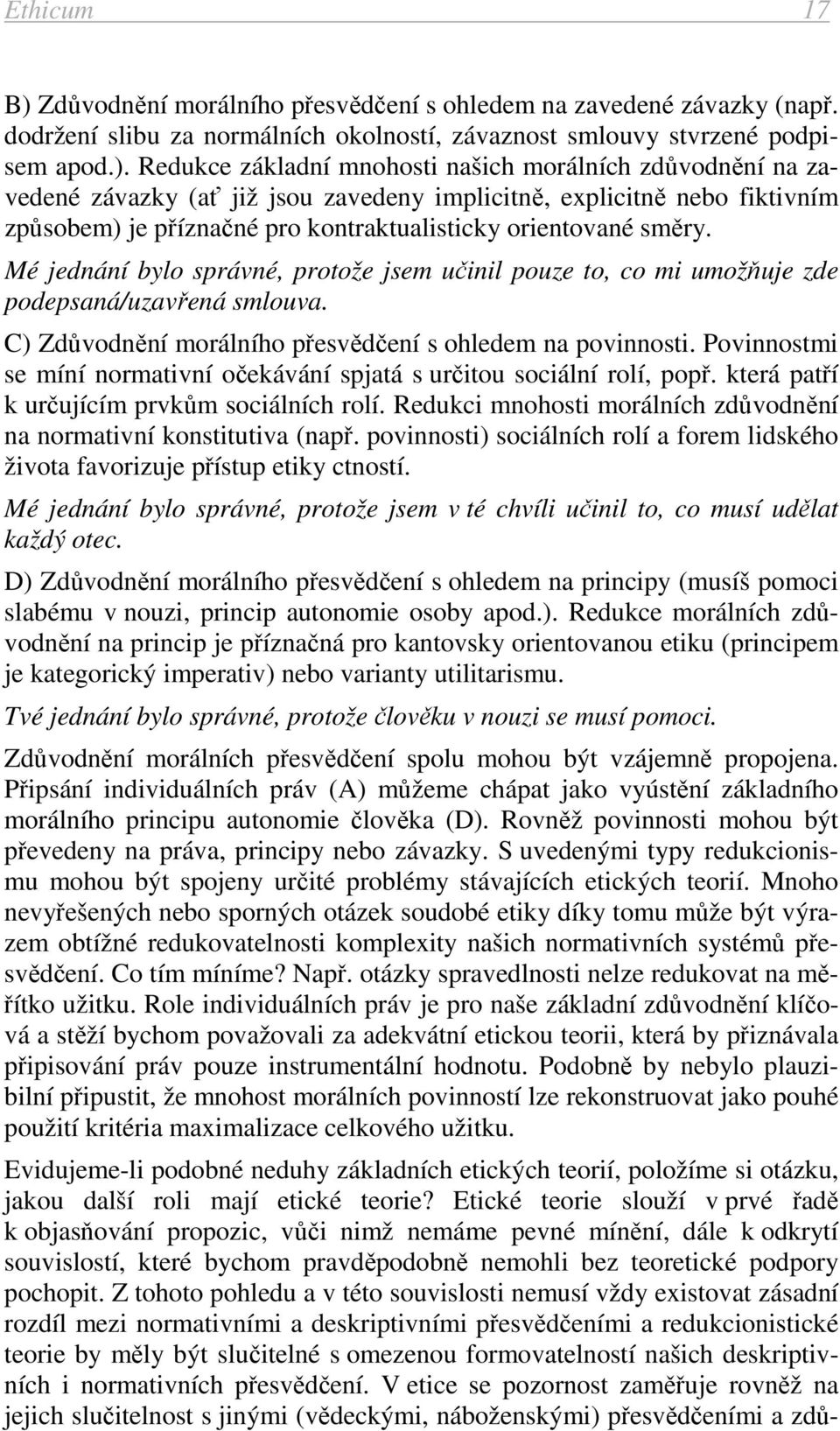 Redukce základní mnohosti našich morálních zdůvodnění na zavedené závazky (ať již jsou zavedeny implicitně, explicitně nebo fiktivním způsobem) je příznačné pro kontraktualisticky orientované směry.