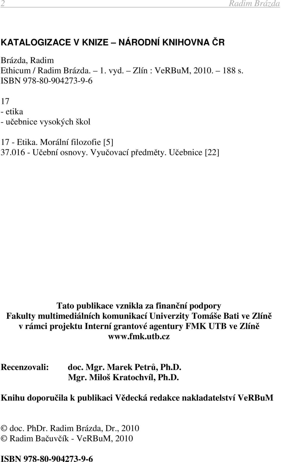 Učebnice [22] Tato publikace vznikla za finanční podpory Fakulty multimediálních komunikací Univerzity Tomáše Bati ve Zlíně v rámci projektu Interní grantové agentury FMK