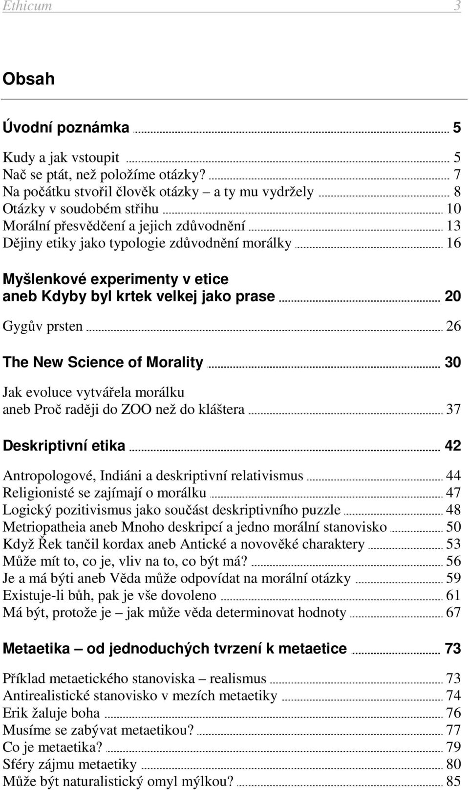 etice aneb Kdyby byl krtek velkej jako prase 20 Gygův prsten 26 The New Science of Morality 30 Jak evoluce vytvářela morálku aneb Proč raději do ZOO než do kláštera 37 Deskriptivní etika 42