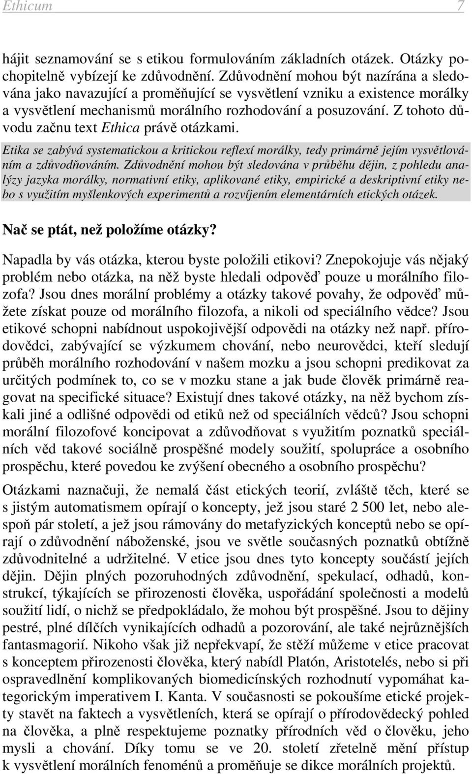 Z tohoto důvodu začnu text Ethica právě otázkami. Etika se zabývá systematickou a kritickou reflexí morálky, tedy primárně jejím vysvětlováním a zdůvodňováním.