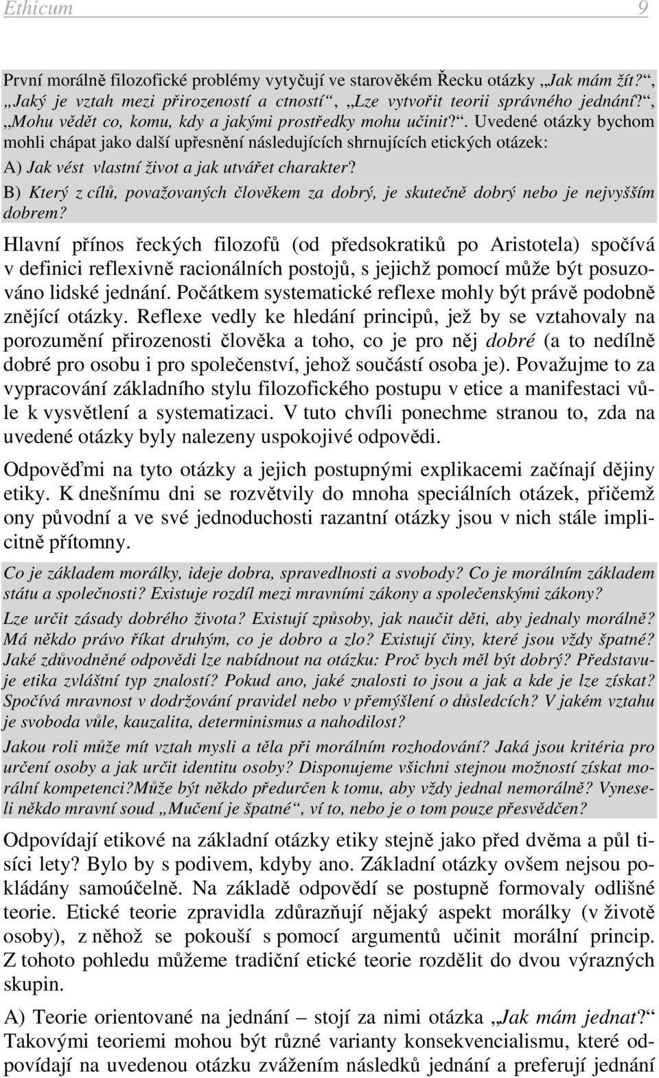 . Uvedené otázky bychom mohli chápat jako další upřesnění následujících shrnujících etických otázek: A) Jak vést vlastní život a jak utvářet charakter?