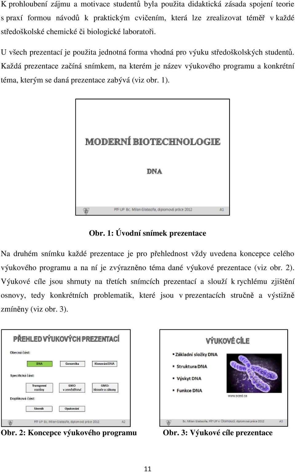 Každá prezentace začíná snímkem, na kterém je název výukového programu a konkrétní téma, kterým se daná prezentace zabývá (viz obr. 1). Obr.