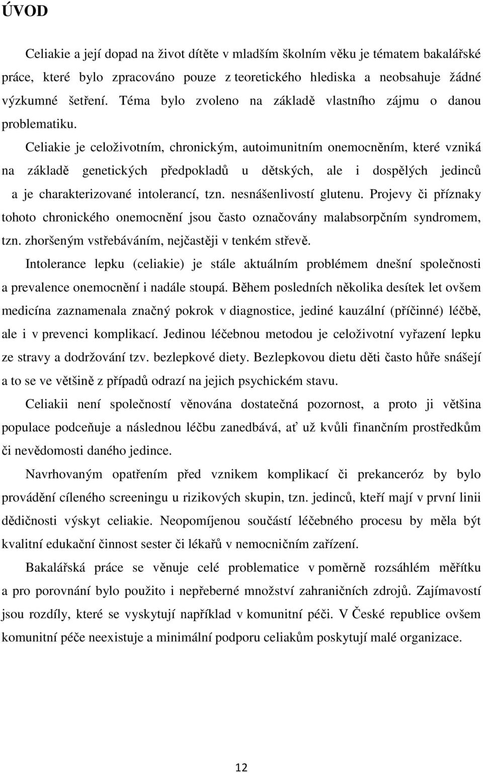 Celiakie je celoživotním, chronickým, autoimunitním onemocněním, které vzniká na základě genetických předpokladů u dětských, ale i dospělých jedinců a je charakterizované intolerancí, tzn.