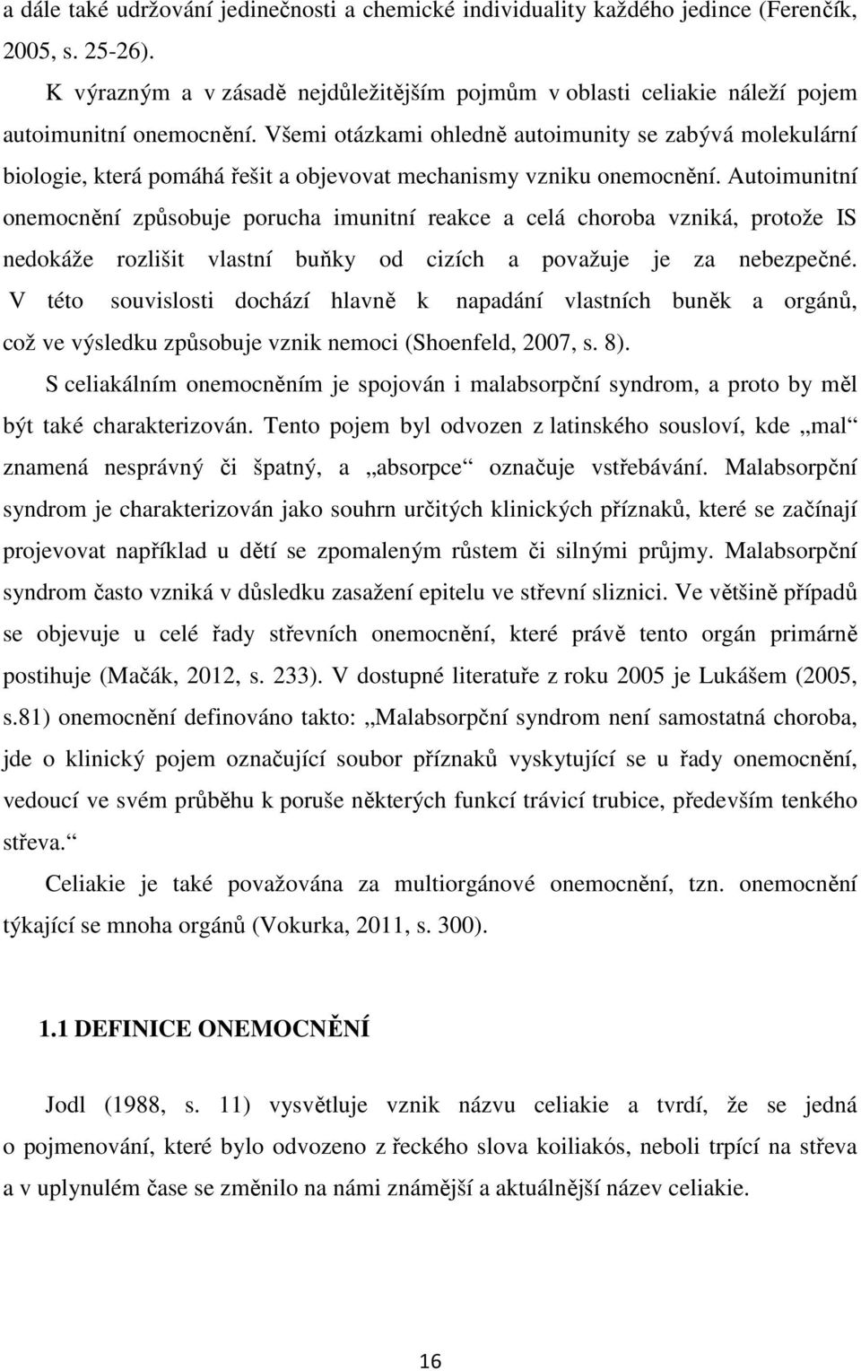 Všemi otázkami ohledně autoimunity se zabývá molekulární biologie, která pomáhá řešit a objevovat mechanismy vzniku onemocnění.