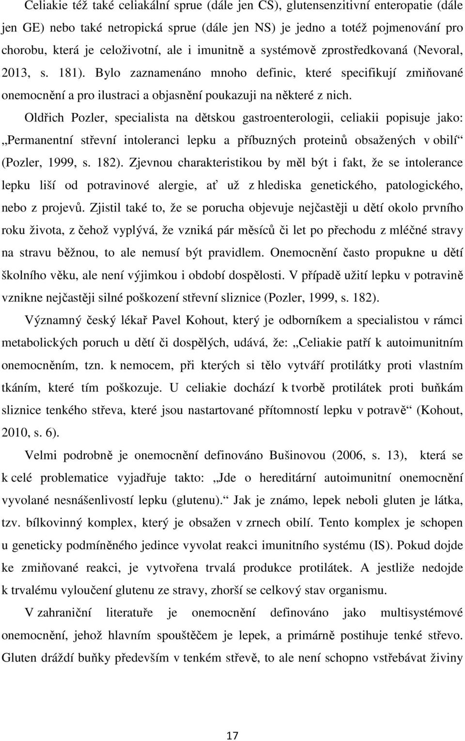 Oldřich Pozler, specialista na dětskou gastroenterologii, celiakii popisuje jako: Permanentní střevní intoleranci lepku a příbuzných proteinů obsažených v obilí (Pozler, 1999, s. 182).