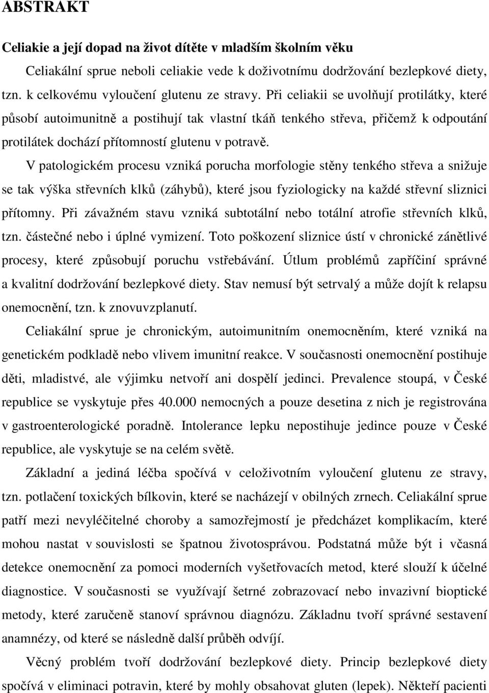 V patologickém procesu vzniká porucha morfologie stěny tenkého střeva a snižuje se tak výška střevních klků (záhybů), které jsou fyziologicky na každé střevní sliznici přítomny.