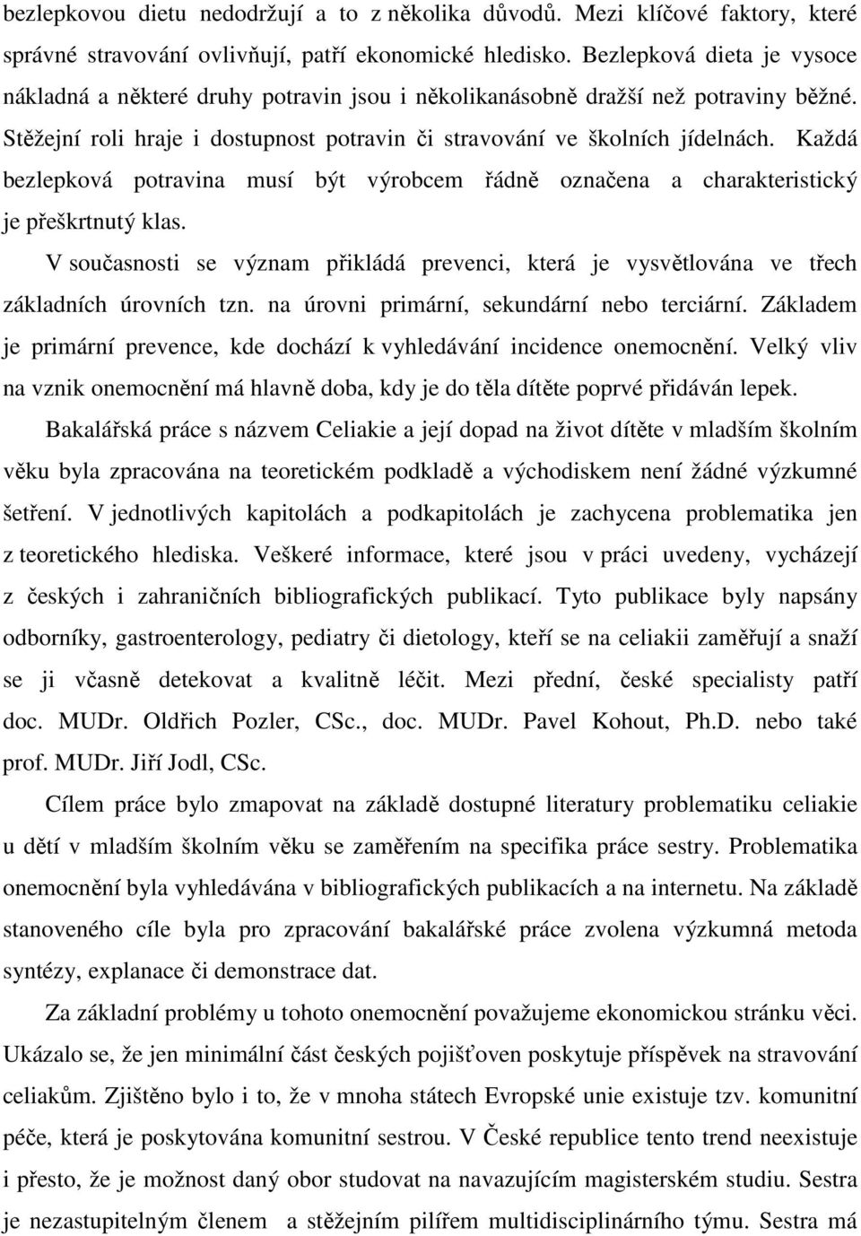 Každá bezlepková potravina musí být výrobcem řádně označena a charakteristický je přeškrtnutý klas. V současnosti se význam přikládá prevenci, která je vysvětlována ve třech základních úrovních tzn.