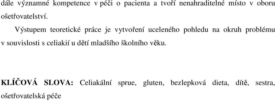 Výstupem teoretické práce je vytvoření uceleného pohledu na okruh problému v